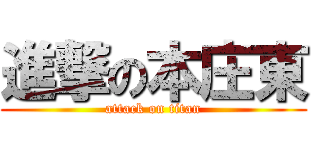 進撃の本庄東 (attack on titan)