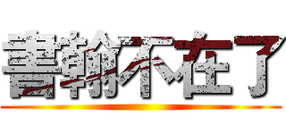 書翰不在了 ()