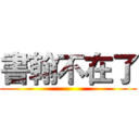 書翰不在了 ()
