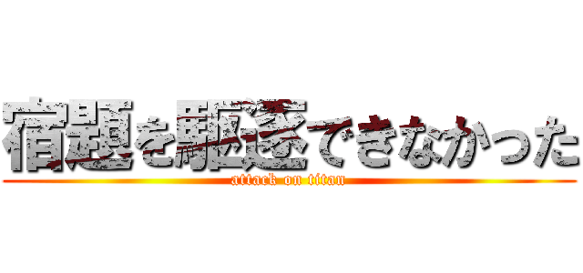 宿題を駆逐できなかった (attack on titan)