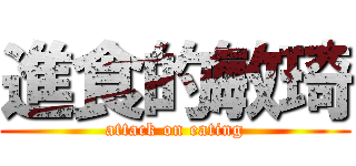 進食的敏琦 (attack on eating)