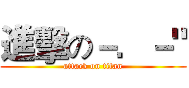 進擊の－．－" (attack on titan)
