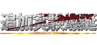 追加実験爆誕 (attack on titan)