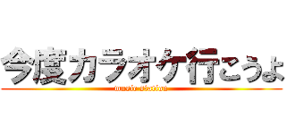 今度カラオケ行こうよ (music station)