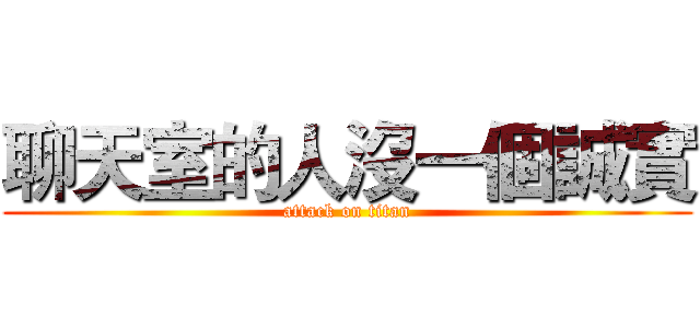 聊天室的人沒一個誠實 (attack on titan)