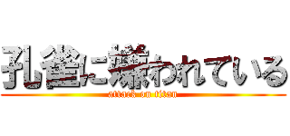 孔雀に嫌われている (attack on titan)