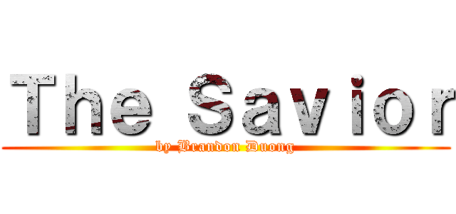 Ｔｈｅ Ｓａｖｉｏｒ (by Brandon Duong)