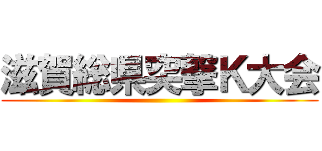 滋賀総県突撃Ｋ大会 ()