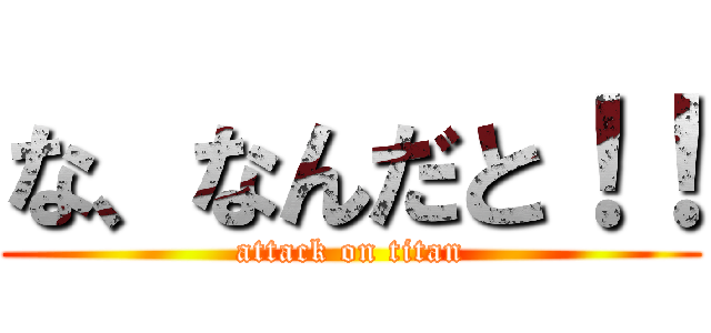 な、なんだと！！ (attack on titan)