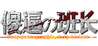 傻逼の班长 (Very pornographic, very violent)