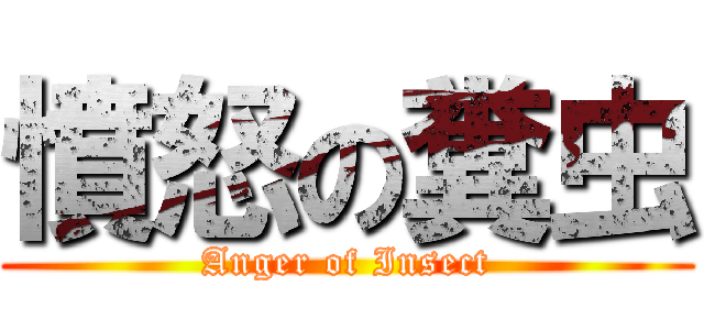 憤怒の糞虫 (Anger of Insect)