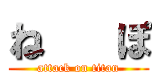 ね   ぽ (attack on titan)