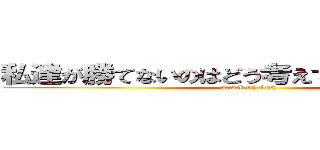 私達が勝てないのはどう考えてもお前らが悪い (attack on titan)