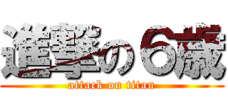 進撃の６歳 (attack on titan)