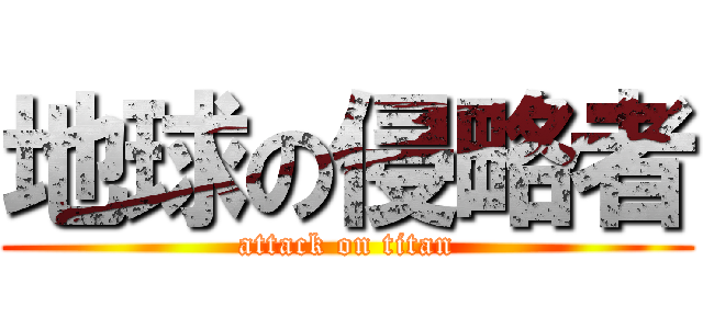 地球の侵略者 (attack on titan)