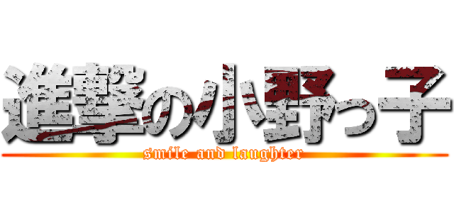 進撃の小野っ子 (smile and laughter)