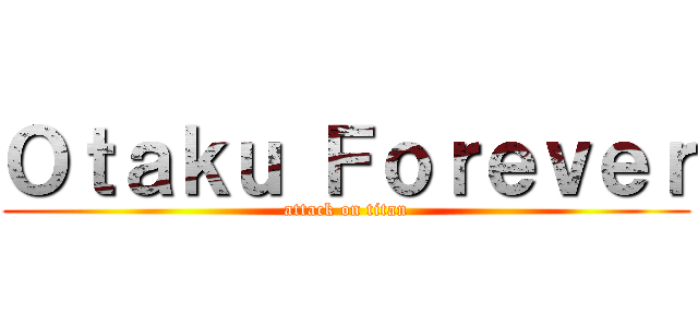 Ｏｔａｋｕ Ｆｏｒｅｖｅｒ (attack on titan)