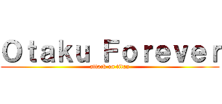 Ｏｔａｋｕ Ｆｏｒｅｖｅｒ (attack on titan)