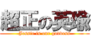 超正の英瑜 (Jessie is our goddess)