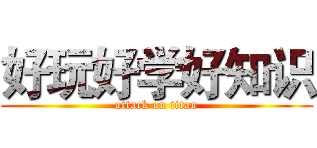 好玩好学好知识 (attack on titan)