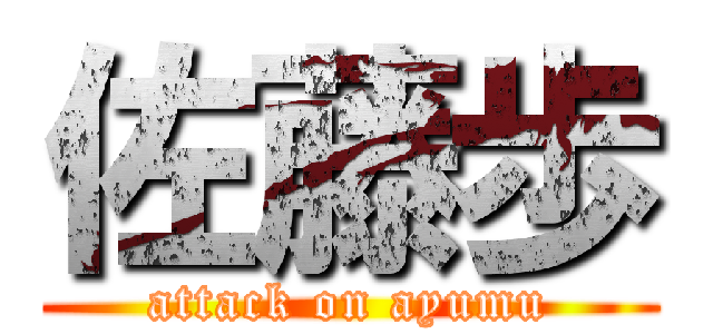 佐藤歩 (attack on ayumu)