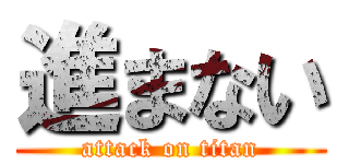 進まない (attack on titan)