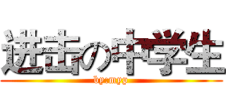 进击の中学生 (by:myp)