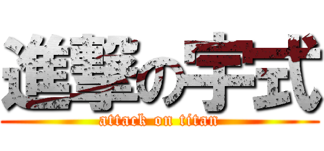 進撃の宇式 (attack on titan)