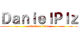 ＤａｎｉｅｌＰｌｚ (attack on titan)