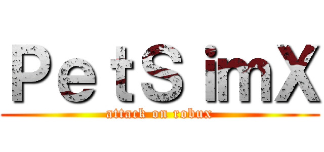 ＰｅｔＳｉｍＸ (attack on robux)