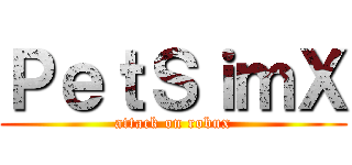 ＰｅｔＳｉｍＸ (attack on robux)