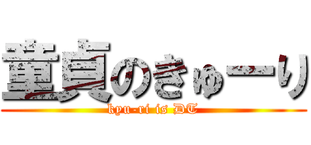 童貞のきゅーり (kyu-ri is DT)