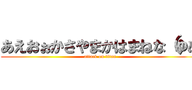 あえおぉかさやまかはまねな（ゆぬ (attack on titan)