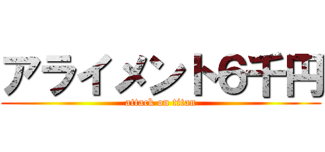 アライメント６千円 (attack on titan)