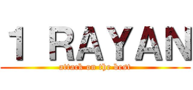 １ ＲＡＹＡＮ (attack on the best)