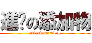 進擊の添加物 (attack on titan)