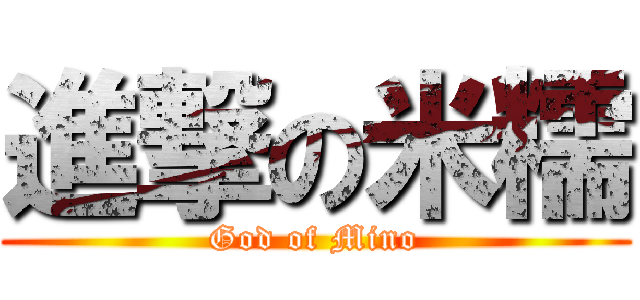 進撃の米糯 (God of Mino)