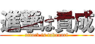 進撃は貴成 (attack is takanari)