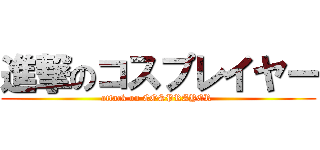 進撃のコスプレイヤー (attack on COSPRAYER )