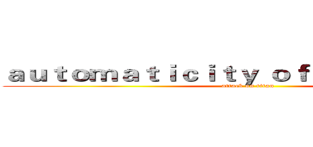 ａｕｔｏｍａｔｉｃｉｔｙ ｏｆ ｔｈｅ ｈｅａｒｔ (attack on titan)