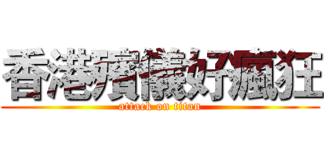 香港殯儀好瘋狂 (attack on titan)