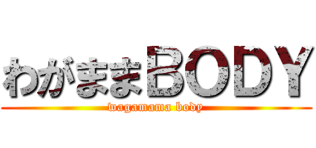 わがままＢＯＤＹ (wagamama body)