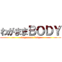 わがままＢＯＤＹ (wagamama body)