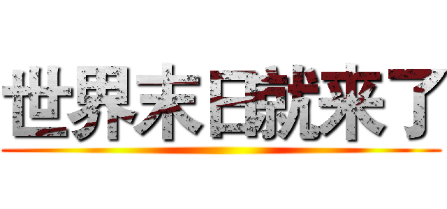 世界末日就来了 ()