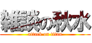 雑談の秋水 (attack on titan)