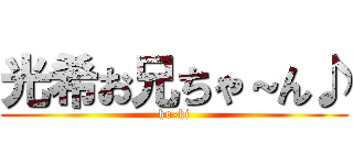 光希お兄ちゃ～ん♪ (ko-ki)