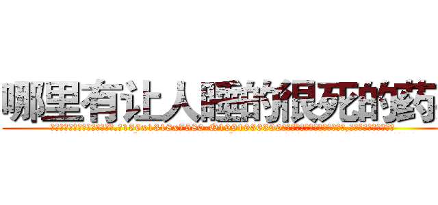 哪里有让人睡的很死的药买 (哪里有让人睡的很死的药买【电.话156x1318x7580-Q1991936399鑫宏药业】我们做的是长期生意,靠的是老客户长期支持
参考消息网2月20日报道 韩媒称，“剩女多、离婚率高的城市，房价一定会上涨。”这是中国经济学家金岩石2016年12月参加在上海举行的房地产相关论坛时说的话。
)