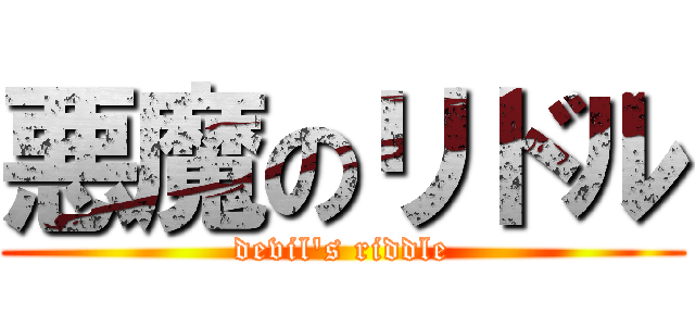 悪魔のリドル (devil's riddle)