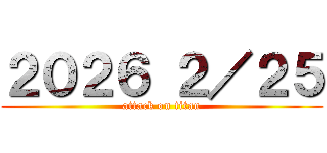 ２０２６ ２／２５ (attack on titan)