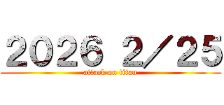 ２０２６ ２／２５ (attack on titan)